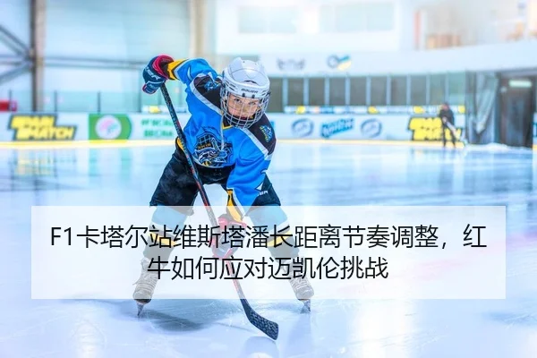 F1卡塔尔站维斯塔潘长距离节奏调整，红牛如何应对迈凯伦挑战